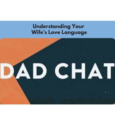 Dad Chat:  Understanding Your Wives Love Language